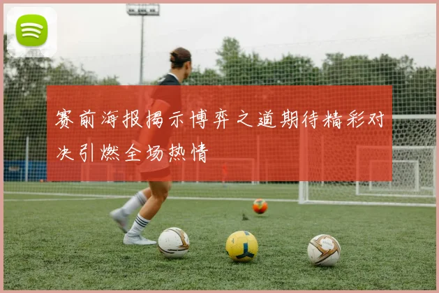 赛前海报揭示博弈之道期待精彩对决引燃全场热情