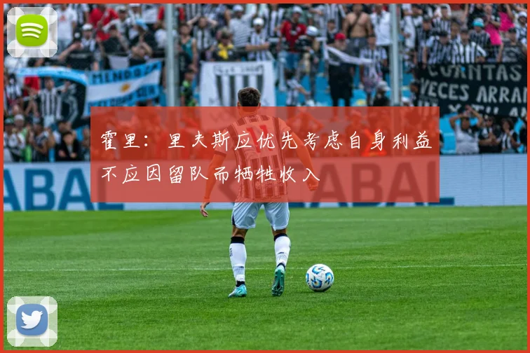 霍里：里夫斯应优先考虑自身利益不应因留队而牺牲收入